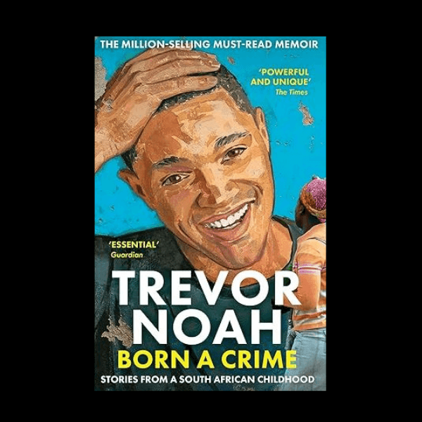 BORN A CRIME: STORIES FROM A SOUTH AFRICAN CHILDHOOD by Trevor Noah